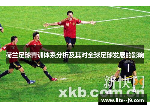 荷兰足球青训体系分析及其对全球足球发展的影响 荷兰足球青训体系分析及其对全球足球发展的影响