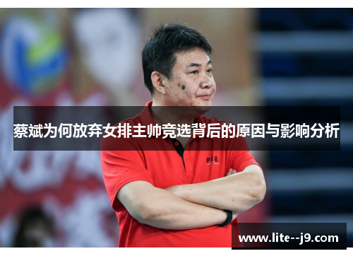 蔡斌为何放弃女排主帅竞选背后的原因与影响分析