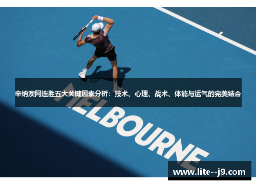 辛纳澳网连胜五大关键因素分析：技术、心理、战术、体能与运气的完美结合