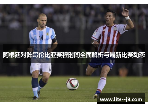 阿根廷对阵哥伦比亚赛程时间全面解析与最新比赛动态 阿根廷对阵哥伦比亚赛程时间全面解析与最新比赛动态