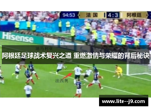 阿根廷足球战术复兴之道 重燃激情与荣耀的背后秘诀 阿根廷足球战术复兴之道 重燃激情与荣耀的背后秘诀