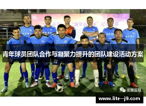 青年球员团队合作与凝聚力提升的团队建设活动方案 青年球员团队合作与凝聚力提升的团队建设活动方案