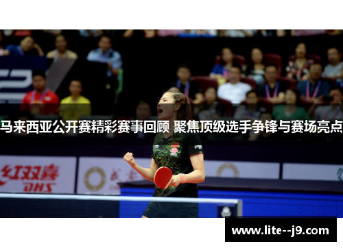 马来西亚公开赛精彩赛事回顾 聚焦顶级选手争锋与赛场亮点 马来西亚公开赛精彩赛事回顾 聚焦顶级选手争锋与赛场亮点