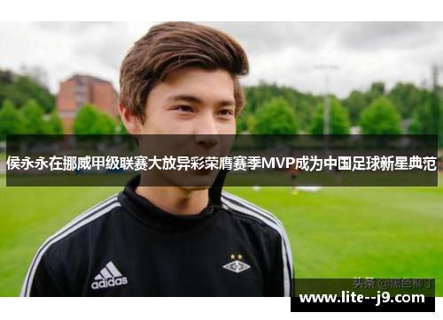 侯永永在挪威甲级联赛大放异彩荣膺赛季MVP成为中国足球新星典范