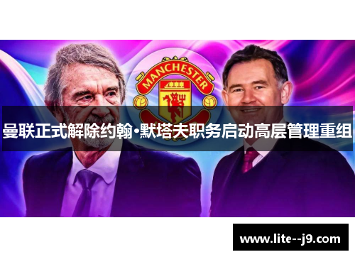 曼联正式解除约翰·默塔夫职务启动高层管理重组