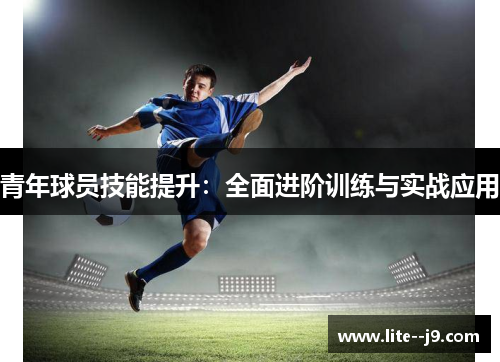 青年球员技能提升：全面进阶训练与实战应用
