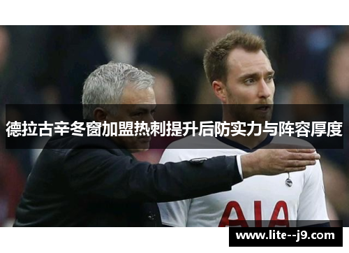 德拉古辛冬窗加盟热刺提升后防实力与阵容厚度