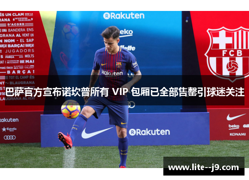 巴萨官方宣布诺坎普所有 VIP 包厢已全部售罄引球迷关注