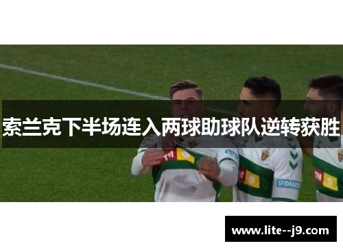 索兰克下半场连入两球助球队逆转获胜 索兰克下半场连入两球助球队逆转获胜