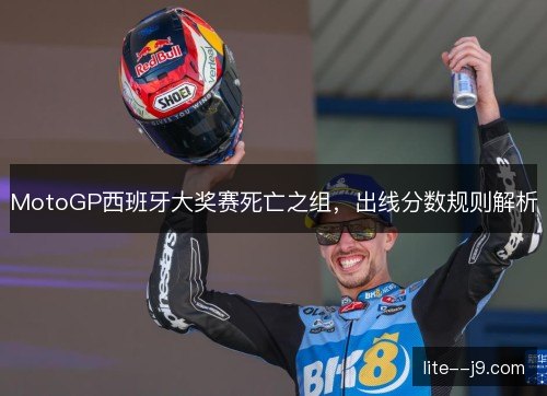MotoGP西班牙大奖赛死亡之组，出线分数规则解析
